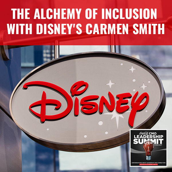 The Alchemy of Inclusion with Disney’s Carmen Smith
