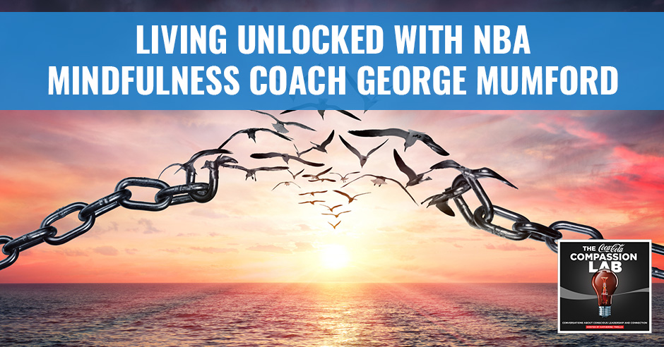 Living Unlocked With NBA Mindfulness Coach George Mumford