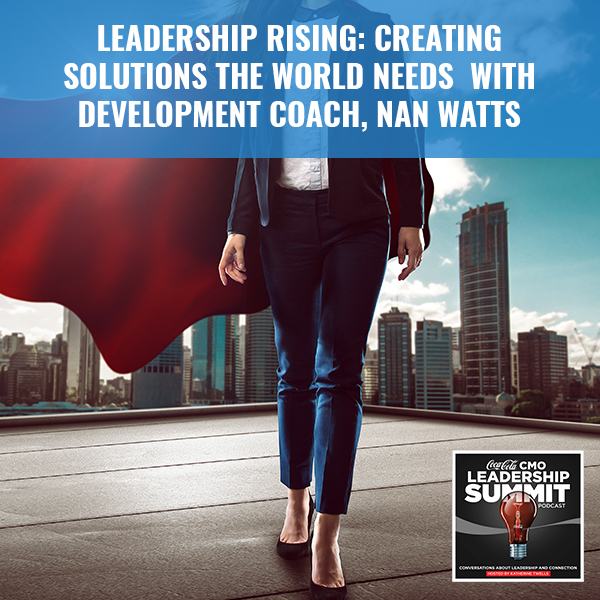 Leadership Rising: Creating Solutions The World Needs With Development Coach, Nan Watts