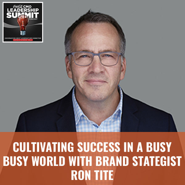 Cultivating Success In a Busy Busy World with Brand Strategist Ron Tite