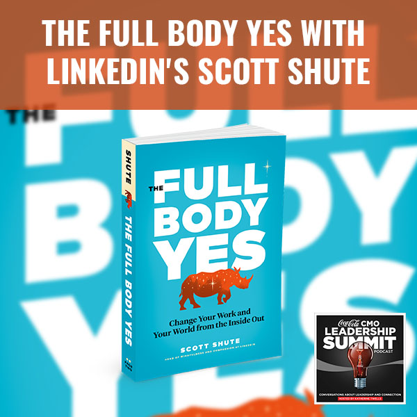 The Full Body Yes With LinkedIn’s Scott Shute